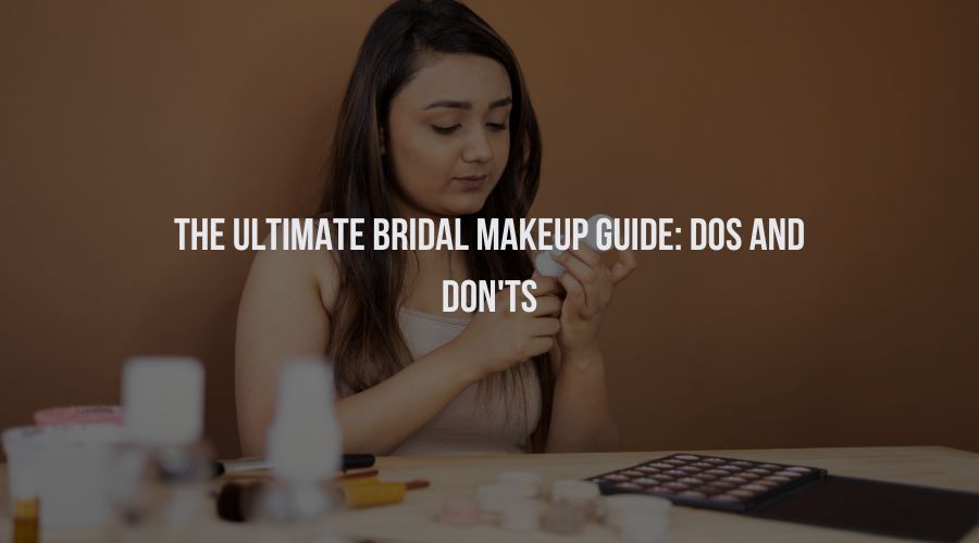 The Ultimate Bridal Makeup Guide: Dos and Don'ts