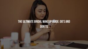 The Ultimate Bridal Makeup Guide: Do’s and Don'ts